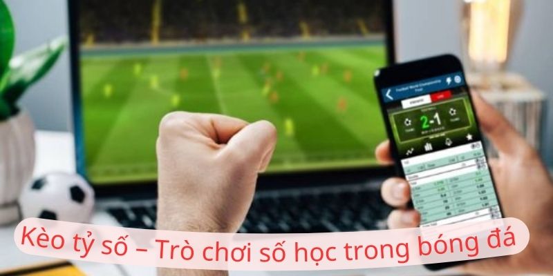 Kèo tỷ số - Trò chơi số học trong bóng đá